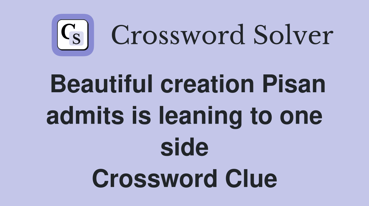 Beautiful creation Pisan admits is leaning to one side Crossword Clue